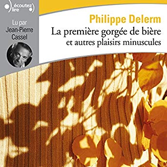 La Première gorgée de bière et autres plaisirs minuscules (CD : 2 h) N. éd. - PHILIPPE DELERM