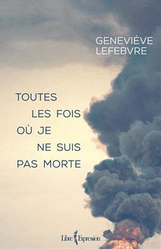 Toutes les fois où je ne suis pas morte - GENEVIÈVE LEFEBVRE