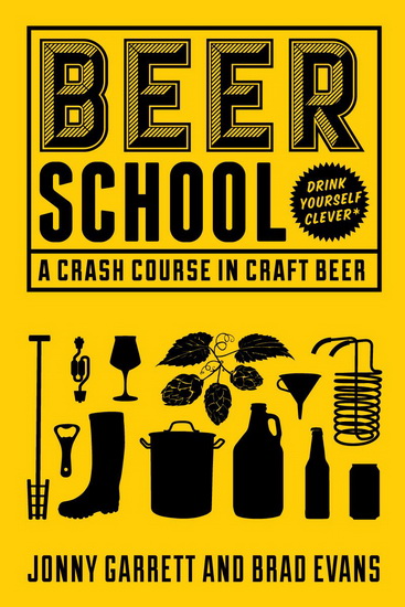 Beer School: A Crash Course in Craft Beer - JONNY GARRETT