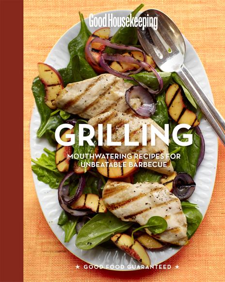 Good Housekeeping Grilling: Mouthwatering Recipes for Unbeatable Barbecue