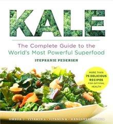 Kale: The Complete Guide to the World&#39;s Most Powerful Superfood - STEPHANIE PEDERSEN