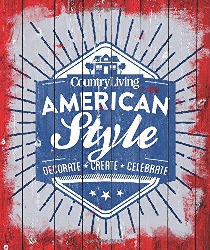 Country Living American Style: Decorate * Create * Celebrate