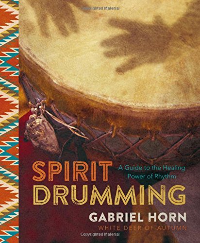 Spirit Drumming: A Guide to the Healing Power of Rhythm - GABRIEL HORN