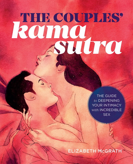 The Couples' Kama Sutra: The Guide to Deepening Your Intimacy with Incredible Sex - ELIZABETH MCGRATH