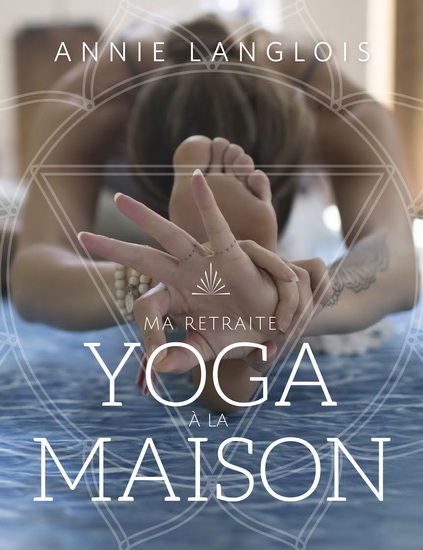 Ma retraite yoga à la maison - ANNIE LANGLOIS
