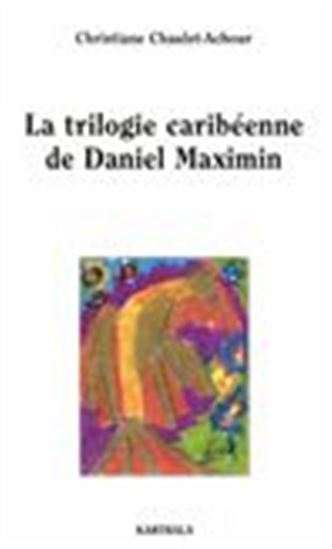 Trilogie caribéenne de Daniel Maximin - CHAULET-ACHOUR