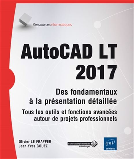AutoCAD LT 2017 : des fondamentaux à la présentation détaillée : tous les outils et fonctions avancées autour de projets professionnels - JEAN-YVES GOUEZ - OLIVIER LE FRAPPER