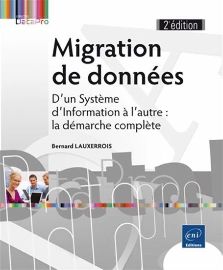 Migration de données : d&#39;un système d&#39;information à l&#39;autre : la démarche complète 2e éd. - BERNARD LAUXERROIS