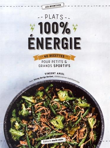 Plats 100 % énergie : 40 recettes pour petits et grands sportifs - VINCENT AMIEL - SOLVEIG DARRIGO-DARTINET