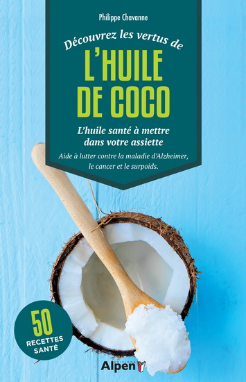Découvrez les vertus de l'huile de coco : l'huile santé à avoir dans votre placard : excellente en cuisine, en cosmétique et pour la santé - PHILIPPE CHAVANNE
