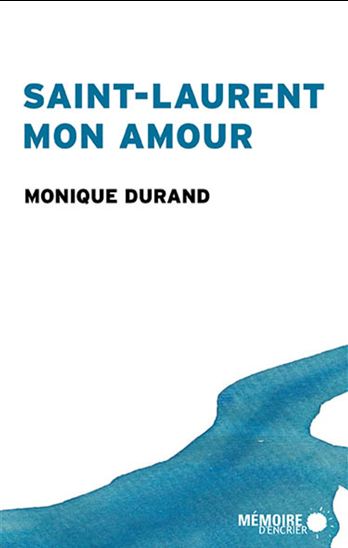 Saint-Laurent mon amour - MONIQUE DURAND