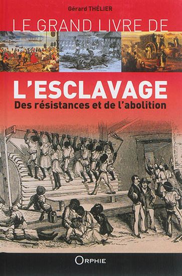 Le Grand livre de l&#39;esclavage : des résistances et de l&#39;abolition N. éd. - GÉRARD THÉLIER