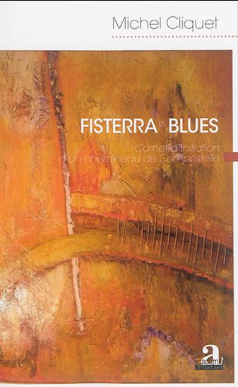 Fisterra blues : carnet d&#39;initiation d&#39;un chemineau de Compostelle - MICHEL CLIQUET