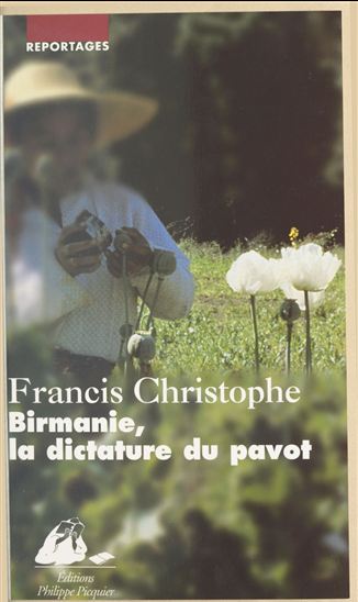 Birmanie, la dictature du pavot - FRANCIS CHRISTOPHE