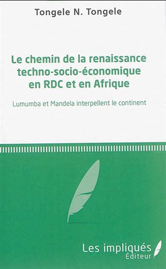 Le Chemin de la renaissance techno-socio-économique en RDC et en Afrique : Lumumba et Mandela interpellent le continent - TONGELE N TONGELE