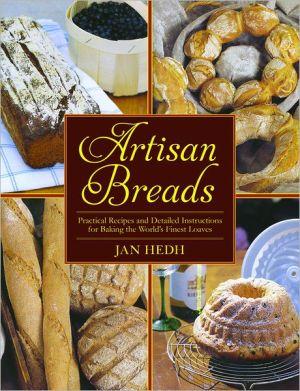 Artisan breads: Practical recipes and detailed instructions for baking the world&#39;s finest loaves - JAN HEDH