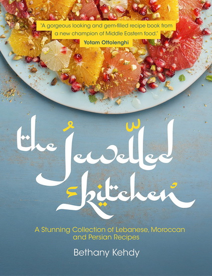 Jewelled kitchen: A stunning collection of Lebanese, Moroccan, and Persian recipes - BETHANY KEHDY
