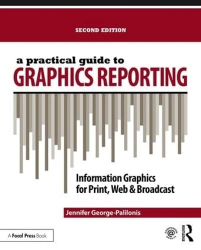 A Practical Guide to Graphics Reporting: Information Graphics for Print, Web & Broadcast 2nd ed. - JENNIFER GEORGE-PALILONIS
