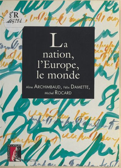 La nation, l&#39;Europe, le monde - ALINE ARCHIMBAUD - FÉLIX DAMETTE - MICHEL ROCARD