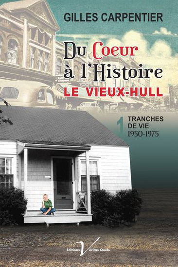 Du coeur à l&#39;histoire : le Vieux-Hull T.01 Tranches de vie 1950-1975 - GILLES CARPENTIER