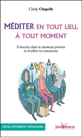 Méditer en tout lieu, à tout moment : s'inscrire dans le moment présent et éveiller sa conscience - CINDY CHAPELLE