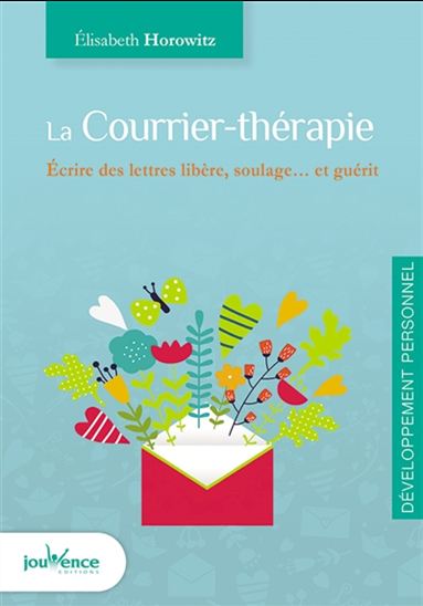 Le Courrier-thérapie : écrire libère, soulage... et guérit - ELISABETH HOROWITZ