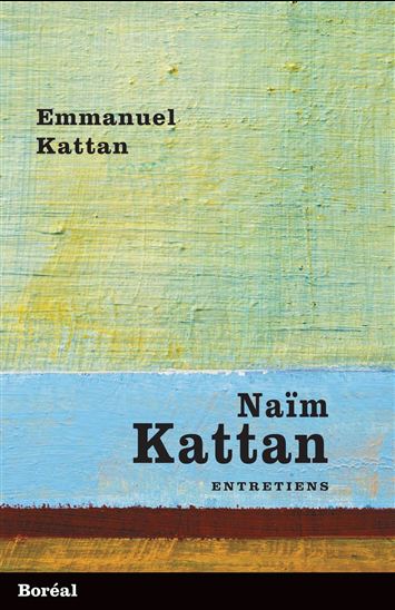 Naïm Kattan : entretiens - EMMANUEL KATTAN - NAÏM KATTAN