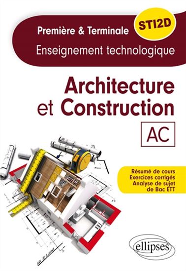 Architecture et construction : enseignement technologique : première et terminale STI2D - AKSEL KAPTAN