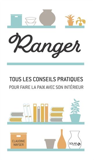 Ranger : tous les conseils pratiques pour faire la paix avec votre intérieur - CLAUDINE WAYSER