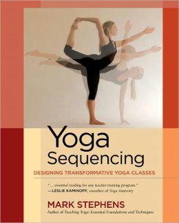 Yoga sequencing: Designing transformative yoga classes - MARK STEPHENS