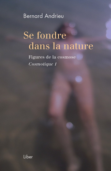 Se fondre dans la nature : essai sur la cosmose - BERNARD ANDRIEU