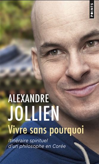 Vivre sans pourquoi : itinéraire spirituel d&#39;un philosophe en Corée - ALEXANDRE JOLLIEN