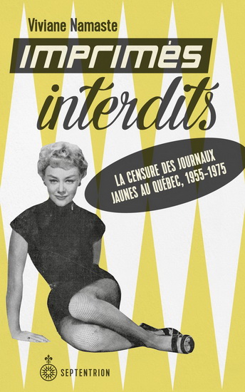 Imprimés interdits : la censure des journaux jaunes au Québec, 1955-1975 - VIVIANE K NAMASTE