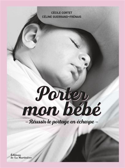 Porter mon bébé : réussir le portage en écharpe N. éd. - CÉCILE CORTET - CÉLINE GUERRAND-FRÉNAIS