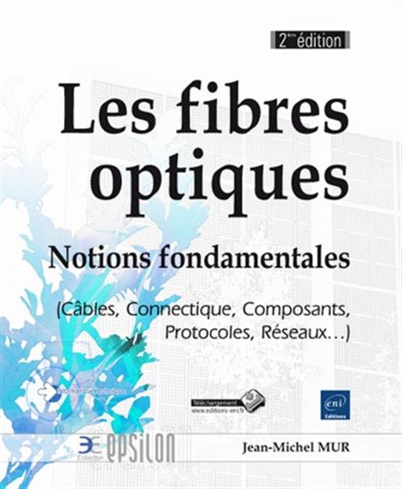 Les Fibres optiques : notions fondamentales (câbles, connectique, composants, protocoles, réseaux...) 2e éd. - JEAN-MICHEL MUR