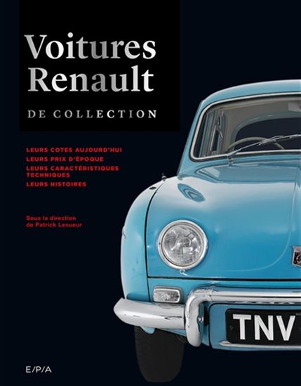 Voitures Renault de collection Renault : leurs cotes aujourd'hui, leurs prix d'époque, leurs caractéristiques techniques, leurs histoires N. éd. - PATRICK LESUEUR