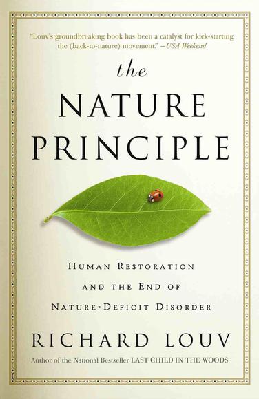 The Nature principle: Human restoration and the end of nature-defecit disorder - RICHARD LOUV