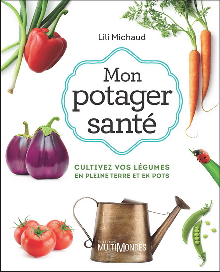 Lili Michaud Mon Potager Sante Cultivez Vos Legumes En Pleine Terre Ou En Pots 3e Ed Flore Et Mineraux Livres Renaud Bray Com Livres Cadeaux Jeux
