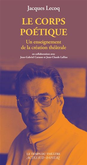 Le Corps poétique : un enseignement de la création théâtrale N. éd. - JACQUES LECOQ & AL