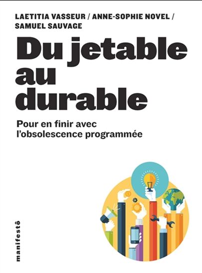 Du jetable au durable : en finir avec l'obsolescence programmée - LAETITIA VASSEUR - SAMUEL SAUVAGE