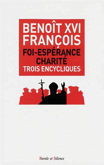 Foi, espérance, charité : trois encycliques - PAPE BENOÎT XVI - PAPE FRANÇOIS