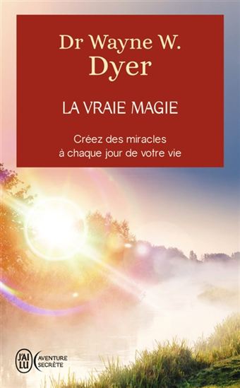 La Vraie magie : créez des miracles à chaque jour de votre vie - WAYNE W DYER