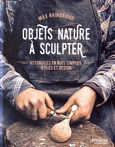 Objets nature à sculpter : ustensiles en bois simples, utiles et design - MAX BAINBRIDGE