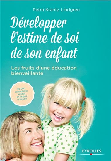 Développer l&#39;estime de soi de son enfant : les fruits d&#39;une éducation bienveillante - PETRA KRANTZ LINDGREN