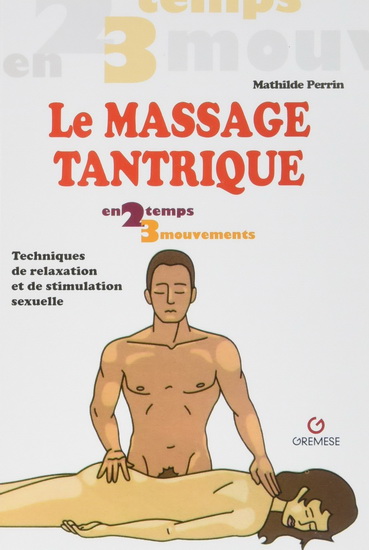 Le Massage tantrique en 2 temps 3 mouvements : techniques de relaxation et de stimulation sexuelle - MATHILDE PERRIN