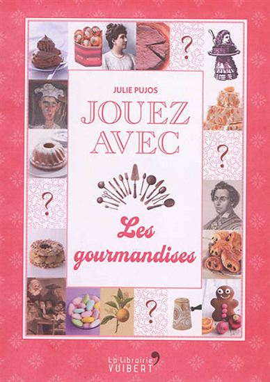 Jouez avec les gourmandises - JULIE PUJOS