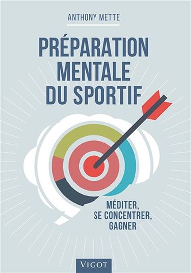 Préparation mentale du sportif : méditer, se concentrer, gagner - ANTHONY METTE