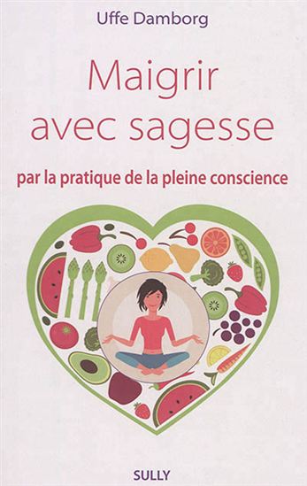 Maigrir avec sagesse : par la pratique de la pleine conscience - UFFE DAMBORG