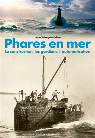 Phares en mer : la construction, les gardiens, l'automatisation - JEAN-CHRISTOPHE FICHOU