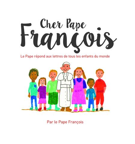 Cher pape François : le Pape répond aux lettres de tous les enfants du monde - PAPE FRANÇOIS